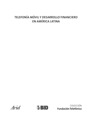 TELEFONÍA MÓVIL Y DESARROLLO FINANCIERO
           EN AMÉRICA LATINA




                                    COLECCIÓN
                          Fundación Telefónica
 