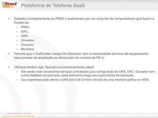Plataforma de Telefonia SaaSSubstitui completamente os PABX´s tradicionais por um conjunto de computadores que fazem a função de: