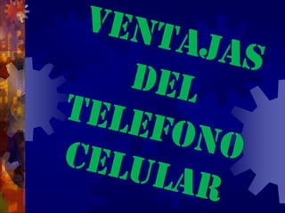 VENTAJAS DEL TELEFONO CELULAR