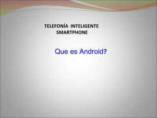 Picture 2




            TELEFONÍA INTELIGENTE
                 SMARTPHONE


                Que es Android?
                                    Picture
                                              3




Picture 2
 