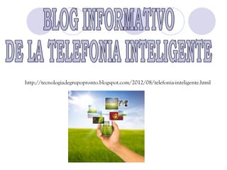http://tecnologiadegrupopronto.blogspot.com/2012/08/telefonia-inteligente.html
 