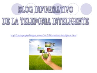 http://karengrupop.blogspot.com/2012/08/telefonia-inteligente.html
 