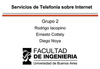 Servicios de Telefonía sobre Internet


              Grupo 2
          Rodrigo Iacopino
           Ernesto Cottely
            Diego Noya
 