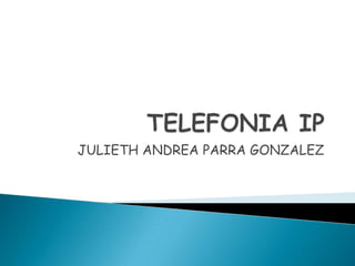 TELEFONIA IP JULIETH ANDREA PARRA GONZALEZ 