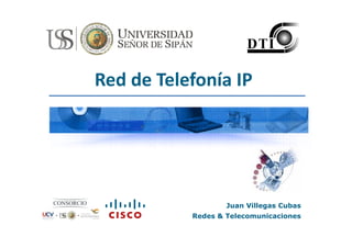 Red de Telefonía IP




                   Juan Villegas Cubas
                             g
           Redes & Telecomunicaciones
 