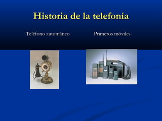 Historia de la telefonía
Teléfono automático   Primeros móviles
 
