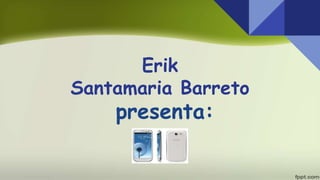Erik
Santamaria Barreto
presenta:
 