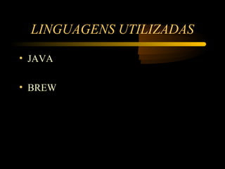 LINGUAGENS UTILIZADAS

• JAVA

• BREW
 