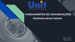 FUNDAMENTOS DE COMUNICAÇÕES
Telefonia Móvel Celular
Aracaju - Se
Maio, 2023
 
