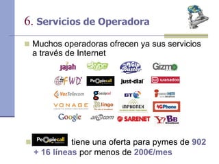 6. Servicios de Operadora
 Muchos operadoras ofrecen ya sus servicios
a través de Internet
 tiene una oferta para pymes de 902
+ 16 líneas por menos de 200€/mes
 