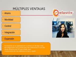 MÚLTIPLES VENTAJAS
 Incrementos en la capacidad de la central son de bajo costo
 Reconfiguración de la central para más extensiones es sencilla
 Ajuste dinámico de IVR para añadir valor
 Incorporación de más telefonos es fácil y rápida
 
