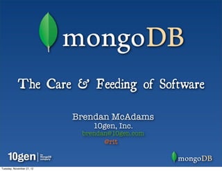 The Care & Feeding of Software

                           Brendan McAdams
                               10gen, Inc.
                            brendan@10gen.com
                                  @rit


Tuesday, November 27, 12
 