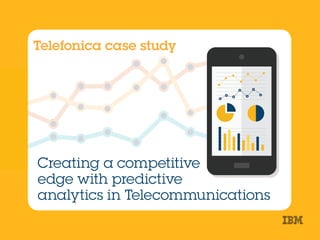 Creating a competitive
edge with predictive
analytics in Telecommunications
Telefonica case study
 