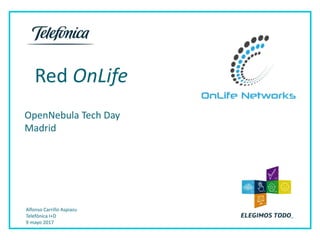 Razón social
00.00.2015
Alfonso Carrillo Aspiazu
Telefónica I+D
9 mayo 2017
Red OnLife
OpenNebula Tech Day
Madrid
 