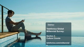 1
Telefónica Global
Millennial Survey:
Section 2_
Culture Counts
telefonica.com/millennial
s
 