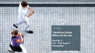 Telefónica Global
Millennial Survey:
Section 3_
The “Free Agent”
Generation
telefonica.com/millennial
 