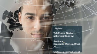 Telefónica Global
Millennial Survey:
Section 4_
Economic Worries Affect
All…
telefonica.com/millennial
 