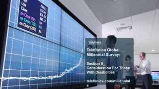 Telefónica Global
Millennial Survey:
Section 8_
Consideration For Those
With Disabilities
telefonica.com/millennial
s
 