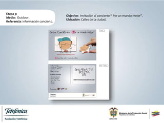 Etapa 3:
Medio: Outdoor.
Referencia: Información concierto.
Objetivo: Invitación al concierto “ Por un mundo mejor”.
Ubicación: Calles de la ciudad.
 