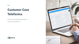 Customer Case
Telefonica
Use case of property regularization
process by Telefonica.
 