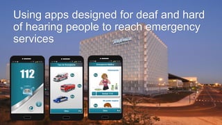 Using apps designed for deaf and hard
of hearing people to reach emergency
services
 
