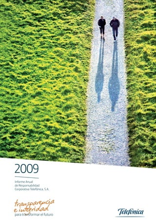 2009
Informe Anual
de Responsabilidad
Corporativa Telefónica, S.A.




tranegrarencia
     sp
e int idad
para transformar el futuro
 