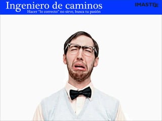 Ingeniero de caminos
    Hacer “lo correcto” no sirve, busca tu pasión




                                        marias@imaste-ips.com / Do not distribute this information
 