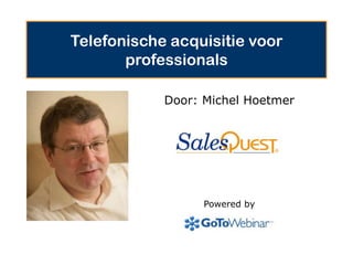 Telefonische acquisitie voor professionals Door: Michel Hoetmer Powered by 