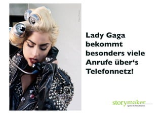 Foto: Promo	

                 Lady Gaga	

                 bekommt 	

                 	

                 besonders viele
                 Anrufe über‘s
                 Telefonnetz!	

 