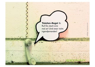 Telefon-Regel 1: 	





                         kallejipp / photocase.com	

Ruf Du doch erst 	

mal an! Und zwar nicht
irgendjemanden!	

 