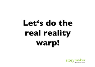 Let‘s do the 
real reality
   warp!	

 