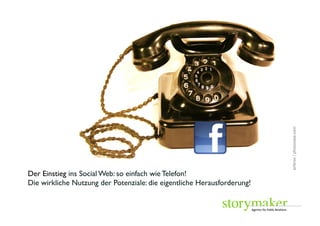 airbros / photocase.com	

Der Einstieg ins Social Web: so einfach wie Telefon!	

Die wirkliche Nutzung der Potenziale: die eigentliche Herausforderung!	

 