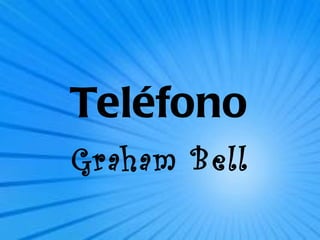 Teléfono
Graham Bell
 