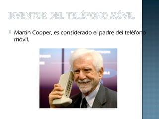  Martin Cooper, es considerado el padre del teléfono
móvil.
 
