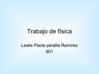 Trabajo de física Leslie Paola peralta Ramírez 901 