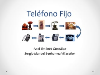 Teléfono Fijo
Axel Jiménez González
Sergio Manuel Benhumea Villaseñor
 
