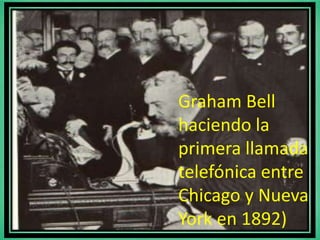 Graham Bell
haciendo la
primera llamada
telefónica entre
Chicago y Nueva
York en 1892)
 