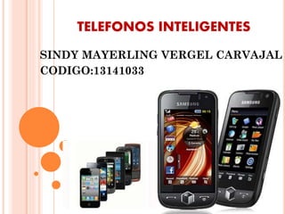 TELEFONOS INTELIGENTES
SINDY MAYERLING VERGEL CARVAJAL
CODIGO:13141033
 