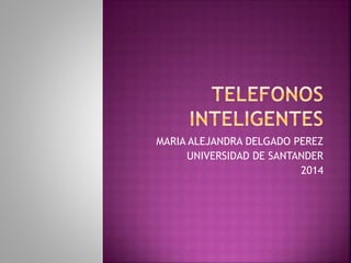 MARIA ALEJANDRA DELGADO PEREZ 
UNIVERSIDAD DE SANTANDER 
2014 
 
