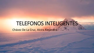 TELEFONOS INTELIGENTES
Chávez De La Cruz, Alcira Alejandra
 
