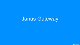 ale_polidori
Janus Gateway
 