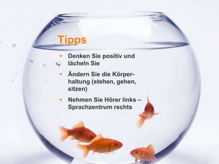 1
Tipps
 Denken Sie positiv und
lächeln Sie
 Ändern Sie die Körper-
haltung (stehen, gehen,
sitzen)
 Nehmen Sie Hörer links –
Sprachzentrum rechts
 