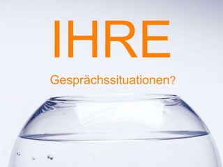 1
IHRE
Gesprächssituationen?
 