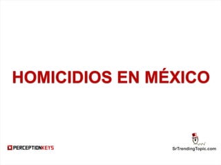 SrTrendingTopic.com
HOMICIDIOS EN MÉXICO
 