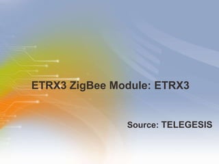 ETRX3 ZigBee Module: ETRX3 ,[object Object]