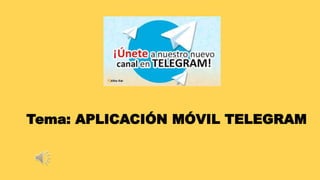 Tema: APLICACIÓN MÓVIL TELEGRAM
 