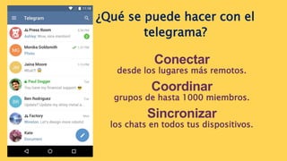 Conectar
desde los lugares más remotos.
Coordinar
grupos de hasta 1000 miembros.
Sincronizar
los chats en todos tus dispositivos.
¿Qué se puede hacer con el
telegrama?
 