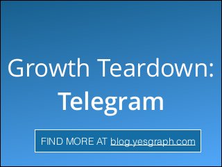Growth Teardown:
Telegram
FIND MORE AT blog.yesgraph.com
 
