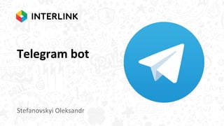 Telegram bot
Stefanovskyi Oleksandr
 