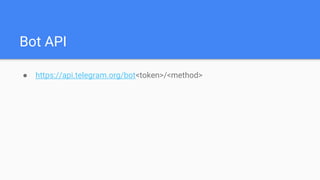 Bot API
● https://api.telegram.org/bot<token>/<method>
 
